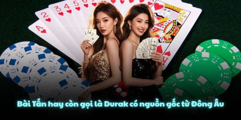 Bài Tấn hay còn gọi là Durak có nguồn gốc từ Đông Âu