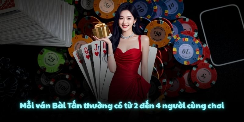 Mỗi ván Bài Tấn thường có từ 2 đến 4 người cùng chơi