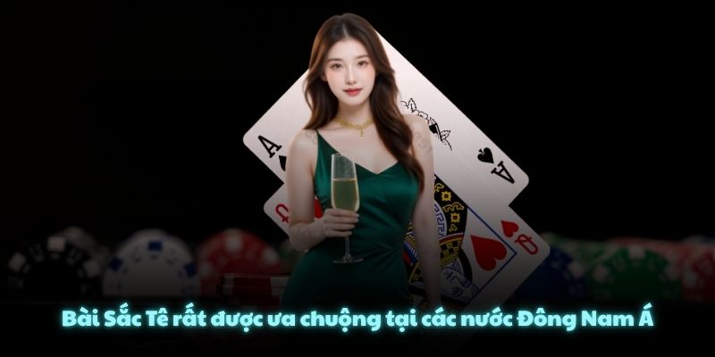 Bài Sắc Tê rất được ưa chuộng tại các nước Đông Nam Á