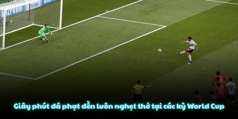 Giây phút đá phạt đền luôn nghẹt thở tại các kỳ World Cup