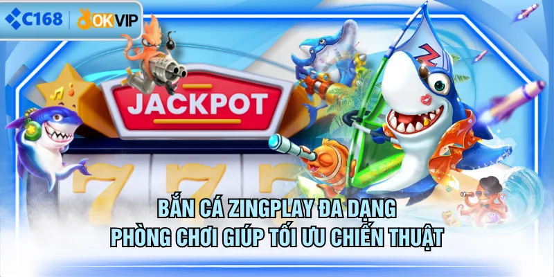 Bắn cá ZingPlay đa dạng phòng chơi giúp tối ưu chiến thuật