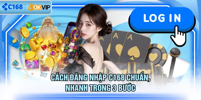 Cách đăng nhập C168 chuẩn, nhanh trong 3 bước