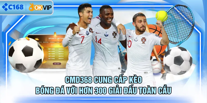 CMD368 cung cấp kèo bóng đá với hơn 300 giải đấu toàn cầu