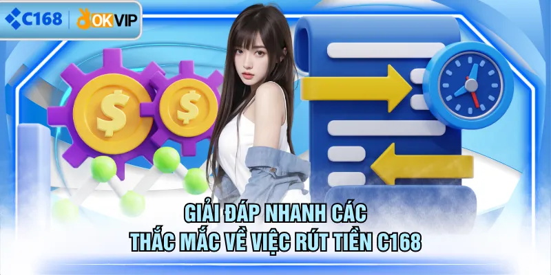 Giải đáp nhanh các thắc mắc về việc rút tiền C168