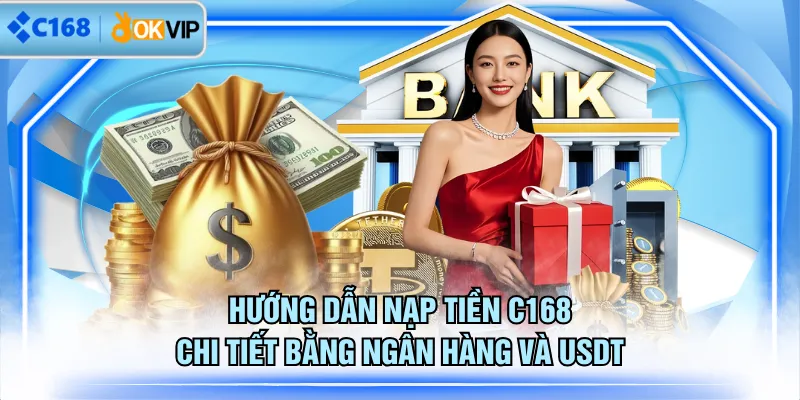 Hướng dẫn nạp tiền C168 chi tiết bằng ngân hàng và USDT