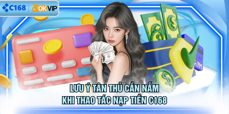 Lưu ý tân thủ cần nắm khi thao tác nạp tiền C168