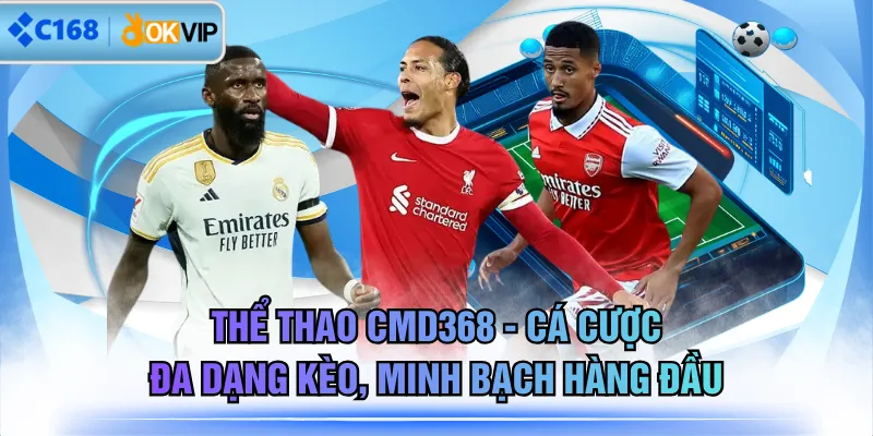 Thể Thao CMD368 - Cá Cược Đa Dạng Kèo, Minh Bạch Hàng Đầu