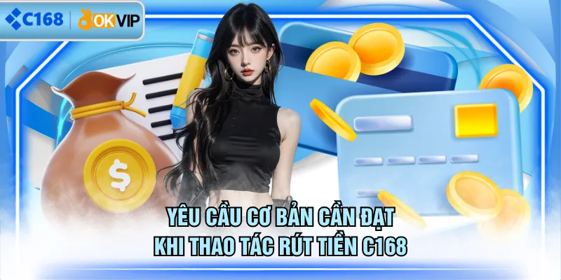 Yêu cầu cơ bản cần đạt khi thao tác rút tiền C168